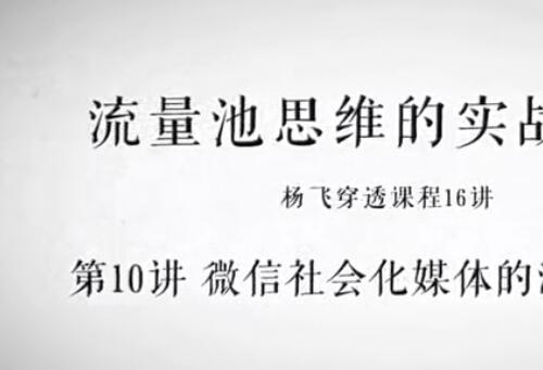 杨飞流量池实战营销视频课程25讲 把微信打造成企业的核心流量池